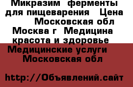 Микразим, ферменты для пищеварения › Цена ­ 100 - Московская обл., Москва г. Медицина, красота и здоровье » Медицинские услуги   . Московская обл.